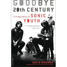Goodbye 20th Century: A Biography of Sonic Youth