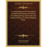 A Compendium of the Theological and Spiritual Writings of Emanuel Swedenborg Being a Systematic and Orderly Epitome of All His Religious Works