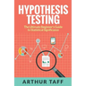 Hypothesis Testing: The Ultimate Beginner's Guide to Statistical Significance
