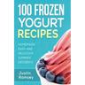 100 Frozen Yogurt Recipes: Homemade Easy and Delicious Summer Desserts