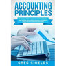 Accounting Principles: The Ultimate Guide to Basic Accounting Principles, GAAP, Accrual Accounting, Financial Statements, Double Entry Bookke