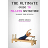 The Ultimate Guide to Pilates Nutrition: Maximize Your Potential