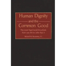 Human Dignity and the Common Good: The Great Papal Social Encyclicals from Leo XIII to John Paul II