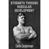 Strength Through Muscular Development: (Original Version, Restored)