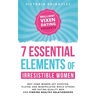 The 7 Essential Elements of Irresistible Women: Why some women get Ghosted, Played, and Manipulated while others are dating quality men and finding he