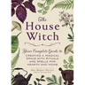 The House Witch: Your Complete Guide to Creating a Magical Space with Rituals and Spells for Hearth and Home