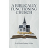 A Biblically Functioning Church: A Practical Guide to Biblical Church Polity