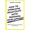 How To Overcome Negativity With Personal Development: Become The Person You Always Wanted To Be
