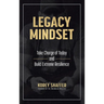 Legacy Mindset: Take Charge of Today and Build Extreme Resilience