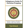A Beginners Guide To Christian Prepping: Learn How to Prepare for SHTF, Natural Disasters, Civil Unrest, Economic Collapse, an EMP Strike, and other A