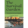 The Survival Garden: Plant a Garden for Food to Last all Winder that You Won't need to can, freeze. or dehydrate