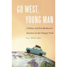 Go West, Young Man: A Father and Son Rediscover America on the Oregon Trail