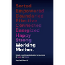 Working Mother: Simple Coaching Strategies for Success at Work and Home