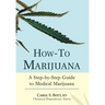 How-To Marijuana: A Step-By-Step Guide to Medical Marijuana