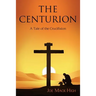 The Centurion: A Tale of the Crucifixion