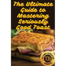 The Ultimate Guide to Mastering Seriously Good Toast