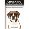 Cracking the Dog Training Code: Make Your Dog Training a Reality