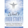 What's Your Story?: Personal Testimonies to Encourage Your Faith