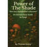 Power of the Shade - "Not Your Grandfather's Shrooms" - An Introductory Guide to Fungi