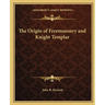 The Origin of Freemasonry and Knight Templar