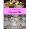 Let's Have Our Own Victorian Tea
