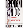Dependent on D.C.: The Rise of Federal Control Over the Lives of Ordinary Americans