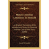 Marcus Aurelius Antoninus To Himself: An English Translation With Introductory Study On Stoicism And The Last Of The Stoics (1898)