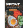 Bibimbap Cookbook: Step-by-Step Guide on How to Make Bibimbap at Home
