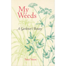 My Weeds: A Gardener's Botany