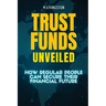Trust Funds Unveiled: How Regular People Can Secure Their Financial Future