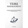 Time Management: Verified Strategies For Efficient Time Management, Establishing A Routine, And Adopting Intelligent Work Habits: Comprehensive Handbo