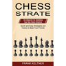 Chess Strategy: Quick and Easy Strategies and Tactics to Beat Your Friends (The Blueprint for Unlocking Your Own Chess Potential)