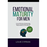 Emotional Maturity for Men: Proven Methods to Manage Anger, Express Yourself Clearly, and Take Responsibility for Your Behavior