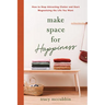 Make Space for Happiness: How to Stop Attracting Clutter and Start Magnetizing the Life You Want