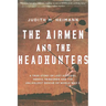 The Airmen and the Headhunters: A True Story of Lost Soldiers, Heroic Tribesmen and the Unlikeliest Rescue of World War II