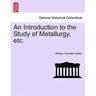 An Introduction to the Study of Metallurgy, Etc. Third Edition Revised