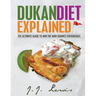 Dukan Diet Explained: The Ultimate Guide to Win the War Against Overweight. (With 7-day Meal Plan and Over 50 recipes)