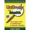 Unbreak Your Health: The Complete Guide to Complementary & Alternative Therapies