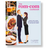 The Rom-Com Cookbook: Romantic-Comedy-Inspired Recipes That Will Make Them Say I'll Have What She's Having