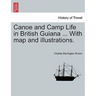 Canoe and Camp Life in British Guiana ... with Map and Illustrations.