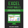 Excel Pivot Tables: For Complete Beginners, Step-By-Step Illustrated Guide to Master Pivot Tables