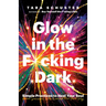 Glow in the F*cking Dark: Simple Practices to Heal Your Soul, from Someone Who Learned the Hard Way