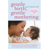 Gentle Birth, Gentle Mothering: A Doctor's Guide to Natural Childbirth and Gentle Early Parenting Choices