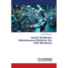 Smart Predictive Maintenance Platform for CNC Machines