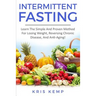 Intermittent Fasting: Learn The Simple And Proven Method For Losing Weight, Reversing Chronic Disease, And Anti-Aging!