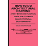 How To Do Architectural Drawing - A Text Book And Practical Guide For Students In Architectural Draftsmanship
