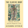 The Elusive Body: Patients, Doctors, and the Diagnosis Crisis