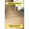 Remove Warts: Treat Warts Naturally Without Surgery: Boost Immune System To Get Rid Of Warts