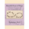 Beautiful Scars of Hope: My Journey, My Thinking, and My Challenges as a Woman Living in Recovery