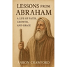 Lessons from Abraham - A Life of Faith, Growth, and Grace